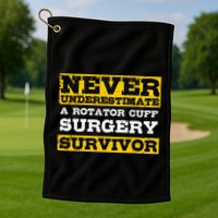 Never Underestimate A Rotator Cuff Surgery Survivor Golf Towel