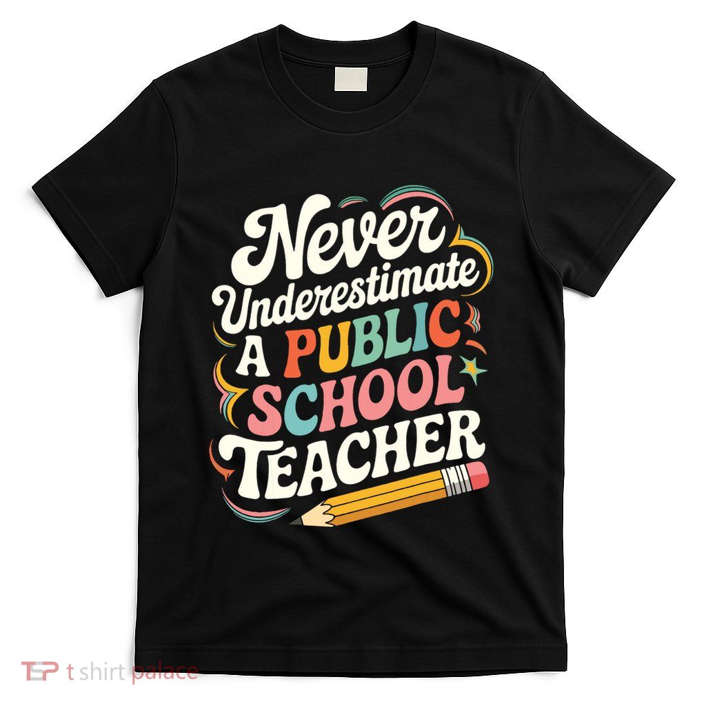 Never Underestimate A Public School Teacher Public Education T-Shirt