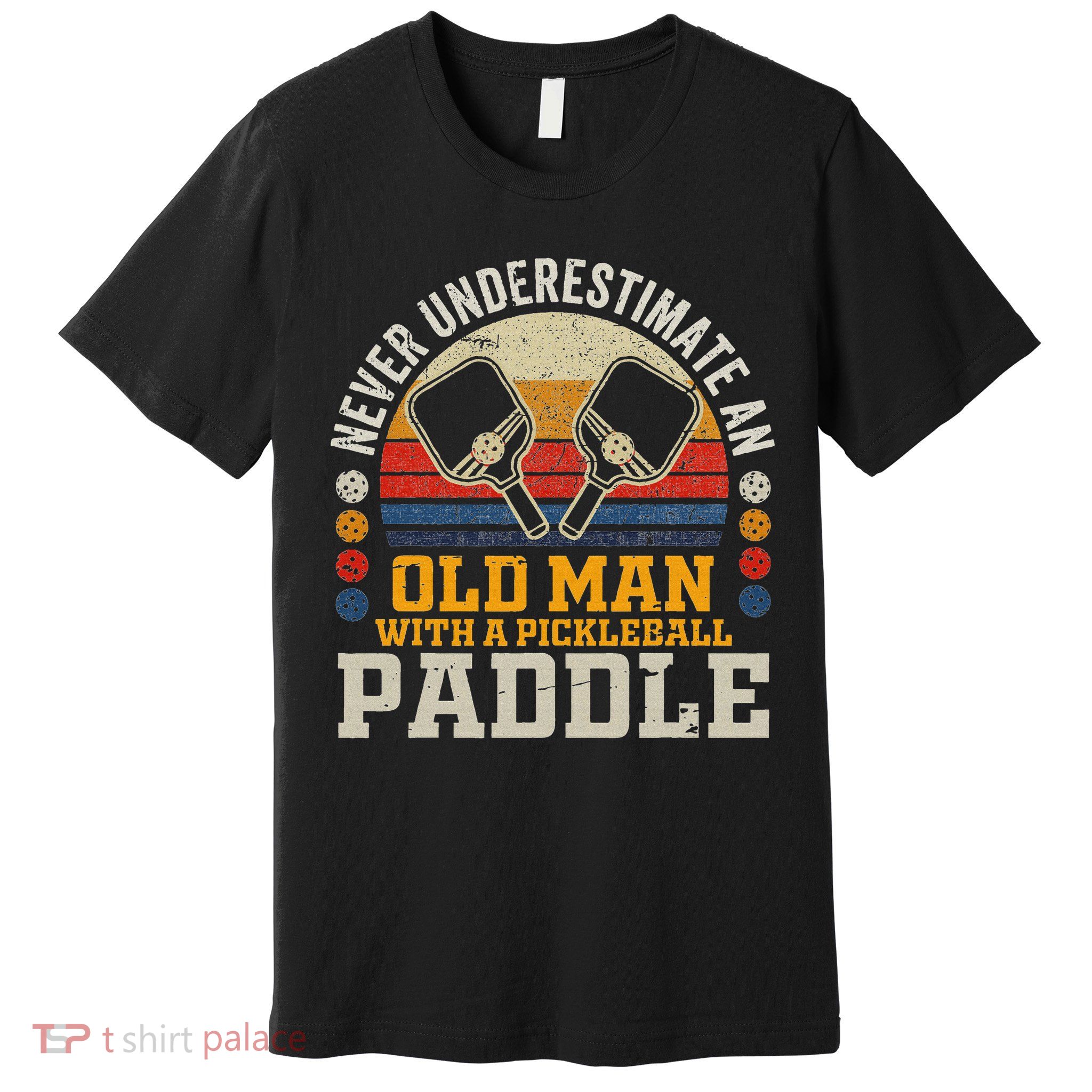 Never Underestimate An Old Man With A Pickleball Paddle Premium T-Shirt
