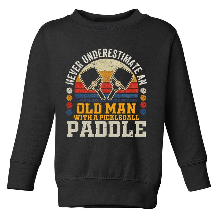 Never Underestimate An Old Man With A Pickleball Paddle Toddler Sweatshirt