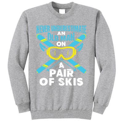 Never Underestimate An Old On A Pair Of Skis Ski Grandpa Cute Gift Tall Sweatshirt