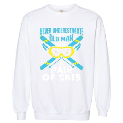 Never Underestimate An Old On A Pair Of Skis Ski Grandpa Cute Gift Garment-Dyed Sweatshirt