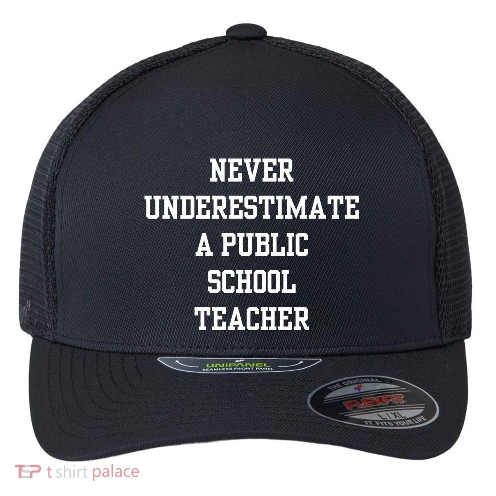 Never Underestimate A Public School Teacher Flexfit Unipanel Trucker Cap