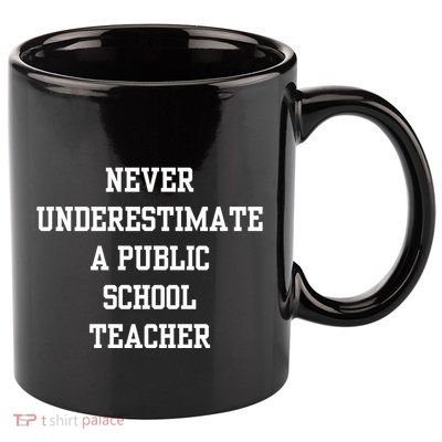 Never Underestimate A Public School Teacher 11oz C Handle Ceramic Mug