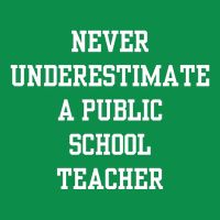 Never Underestimate A Public School Teacher T-Shirt