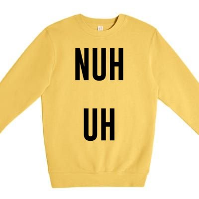 Nuh Uh Funny Sassy Statement Silly Fun Sarcastic Humor Premium Crewneck Sweatshirt