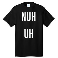 Nuh Uh Funny Sassy Statement Silly Fun Sarcastic Humor Tall T-Shirt