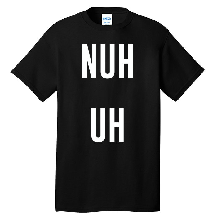 Nuh Uh Funny Sassy Statement Silly Fun Sarcastic Humor Tall T-Shirt