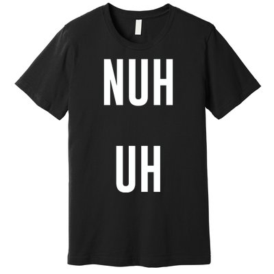 Nuh Uh Funny Sassy Statement Silly Fun Sarcastic Humor Premium T-Shirt