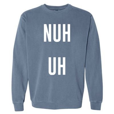 Nuh Uh Funny Sassy Statement Silly Fun Sarcastic Humor Garment-Dyed Sweatshirt