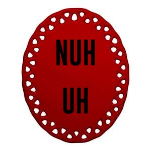 Nuh Uh Funny Sassy Statement Silly Fun Sarcastic Humor Ceramic Oval Ornament