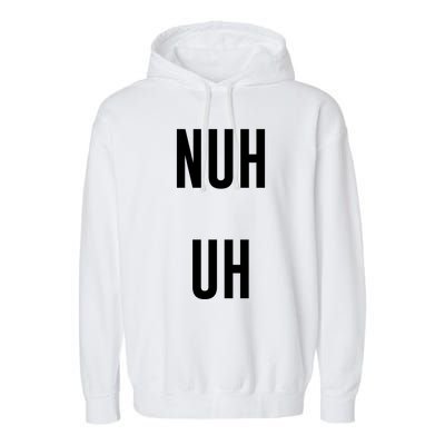 Nuh Uh Funny Sassy Statement Silly Fun Sarcastic Humor Garment-Dyed Fleece Hoodie