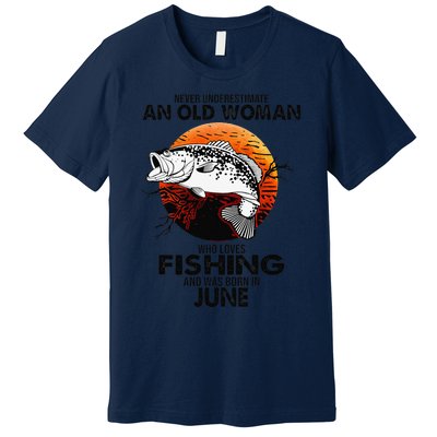 Never Underestimate Old Woman Loves Fishing Born In June Premium T-Shirt