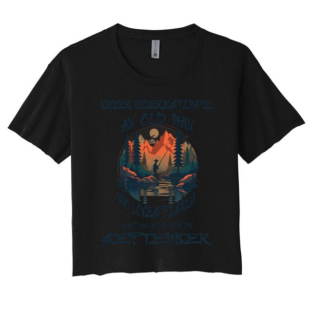 Never Underestimate Old Loves Fishing Born In September Gift Crop Top