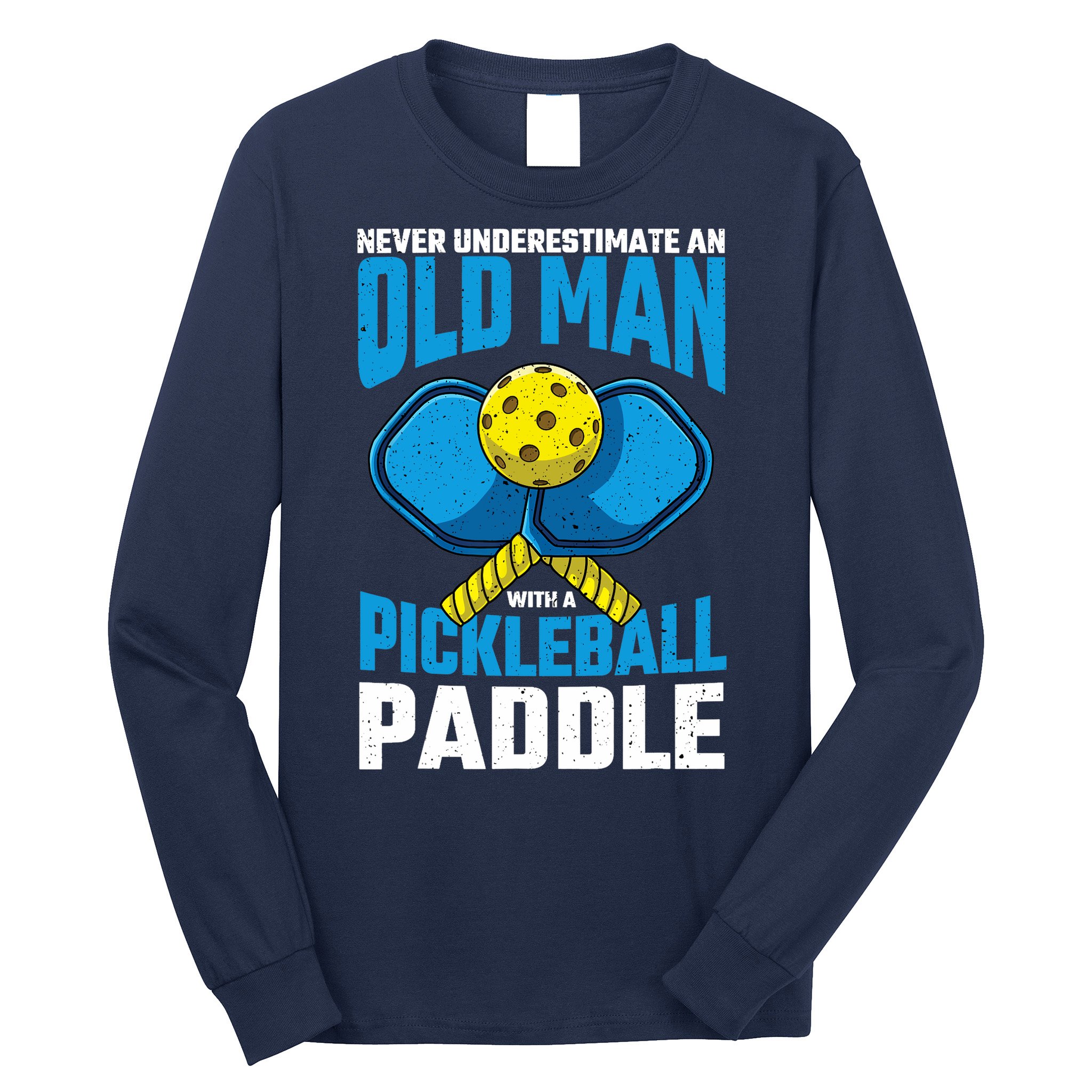 Never Underestimate Old Man Pickleball Paddle Dad Husband Long Sleeve Shirt