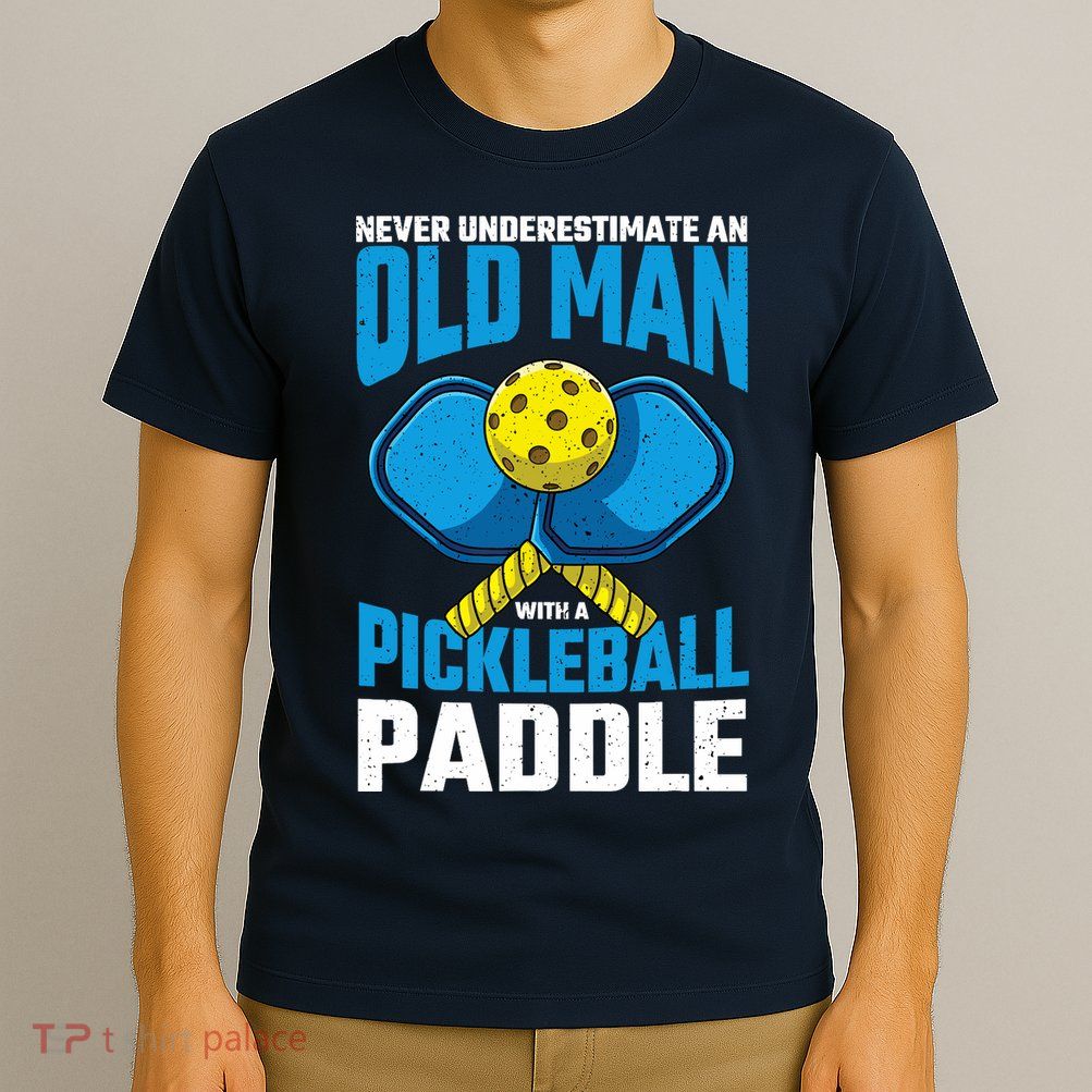 Never Underestimate Old Man Pickleball Paddle Dad Husband T-Shirt