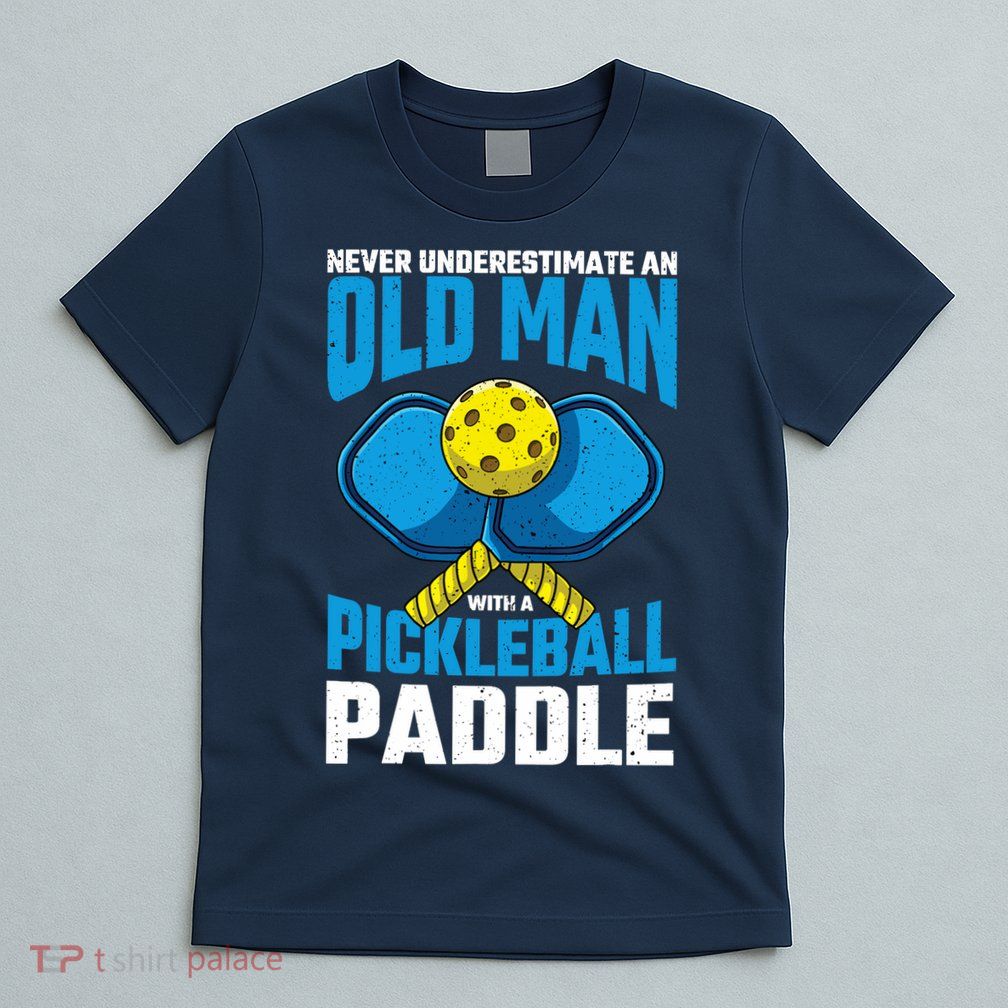 Never Underestimate Old Man Pickleball Paddle Dad Husband T-Shirt