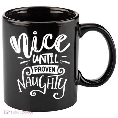 Nice Until Proven Naughty 11oz C Handle Ceramic Mug