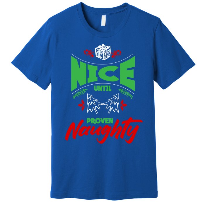 Nice Until Proven Naughty Great Gift Merry Christmas Funny Xmas Gift Premium T-Shirt