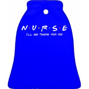 N U R S E Nurse Ill Be There For You Gift Ceramic Bell Ornament