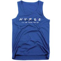 N U R S E Nurse Ill Be There For You Gift Tank Top