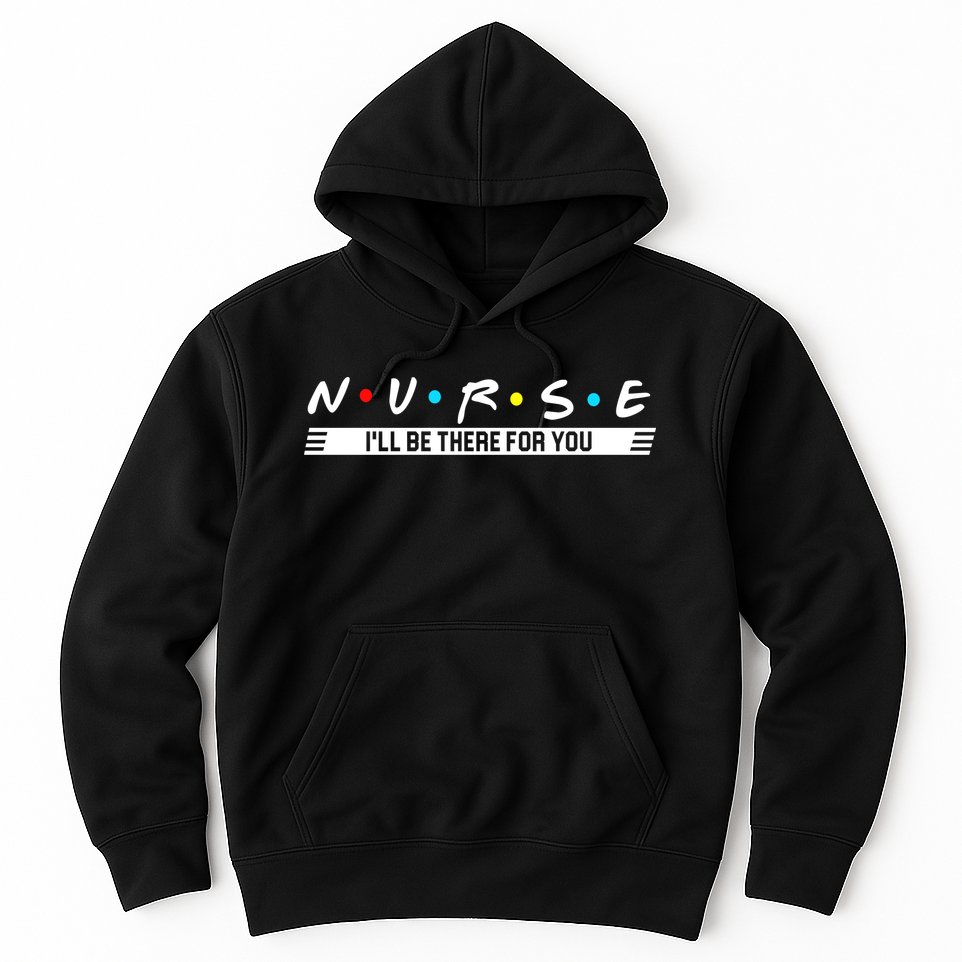 Nurse Be There For You Hoodie