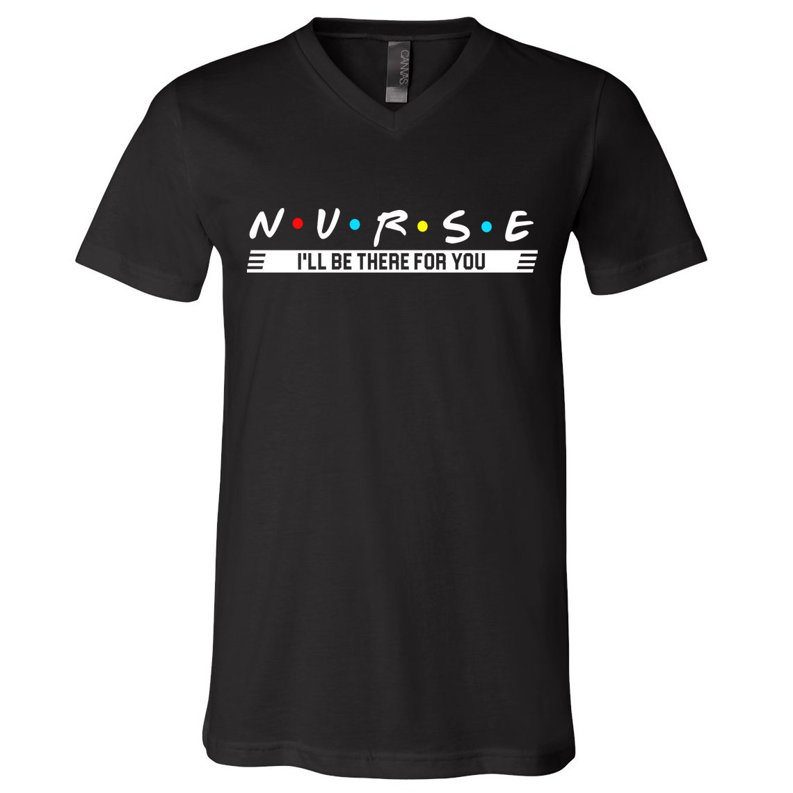 Nurse Be There For You V-Neck T-Shirt