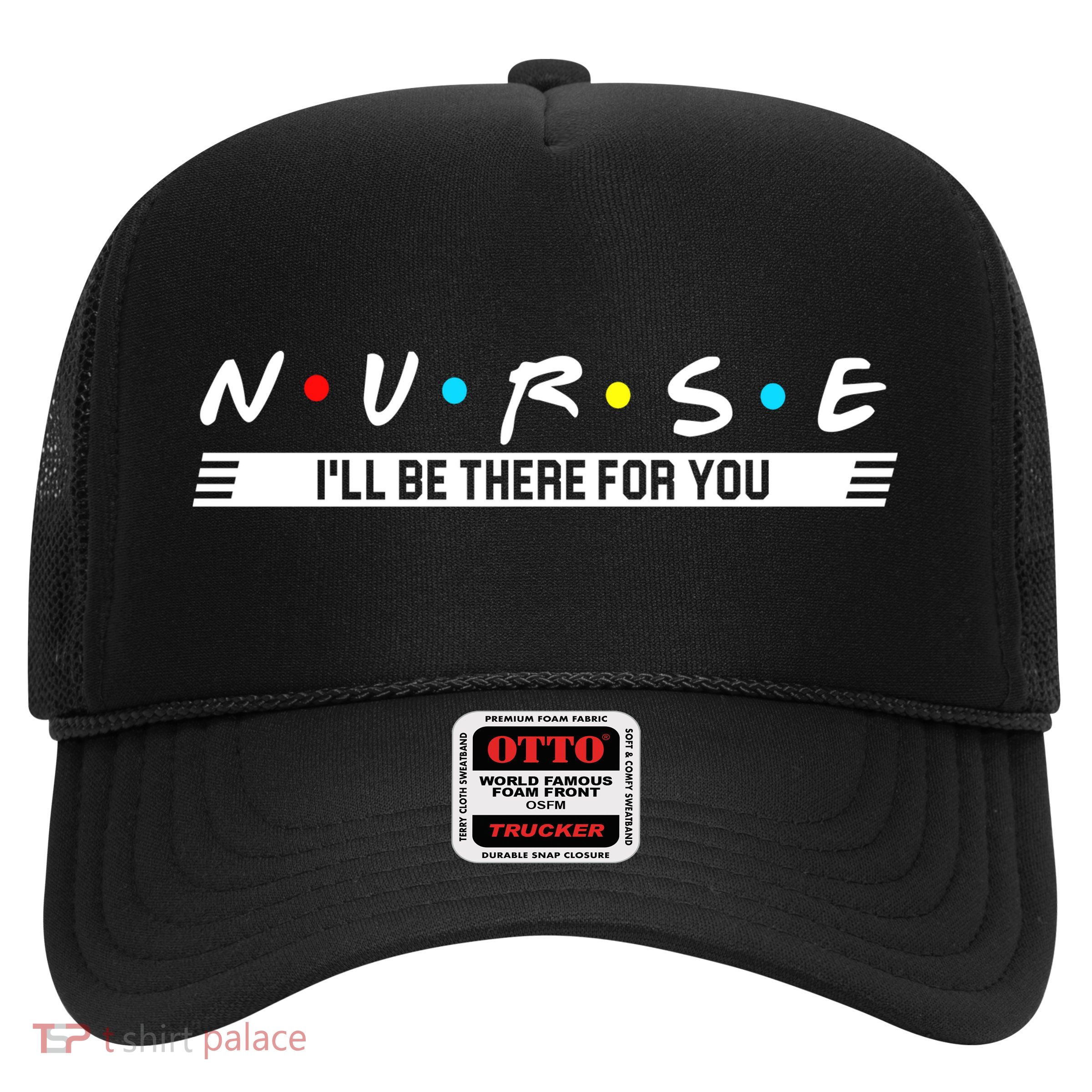 Nurse Be There For You Trucker Hat