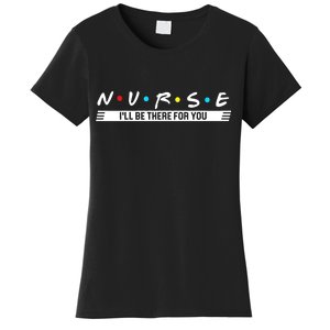 Nurse Be There For You Women's T-Shirt