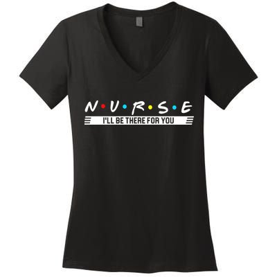 Nurse Be There For You Women's V-Neck T-Shirt
