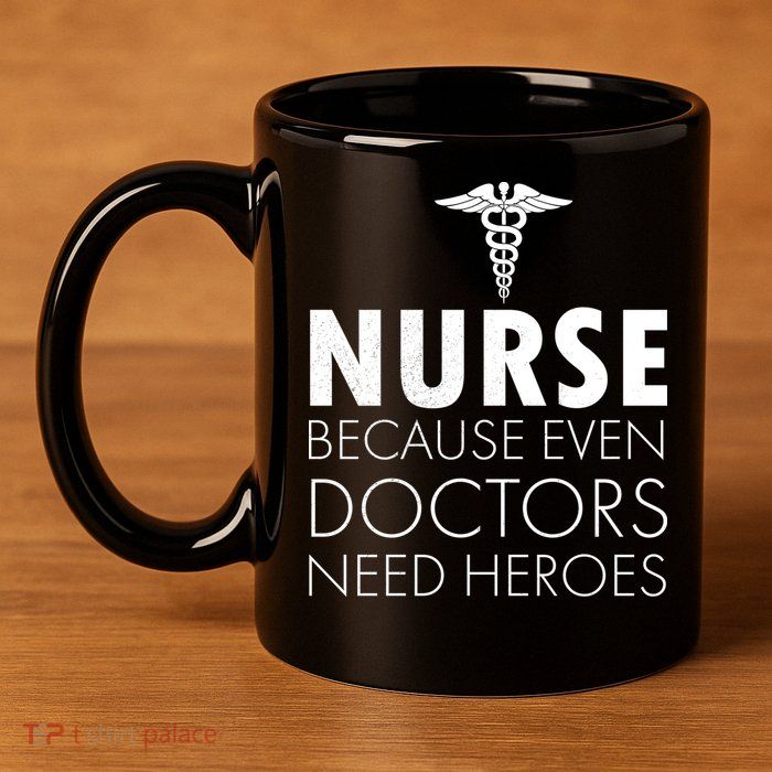 Nurse Because Even Doctors Need Heroes 11oz C Handle Ceramic Mug