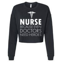 Nurse Because Even Doctors Need Heroes Cropped Pullover Crew
