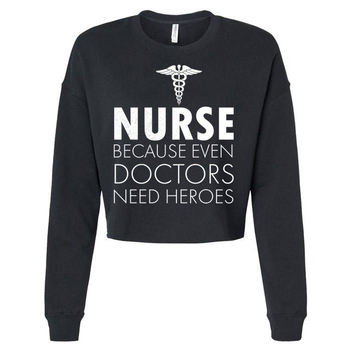 Nurse Because Even Doctors Need Heroes Cropped Pullover Crew