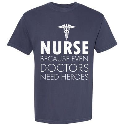 Nurse Because Even Doctors Need Heroes Garment-Dyed Heavyweight T-Shirt