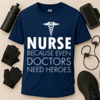 Nurse Because Even Doctors Need Heroes Performance Shirt