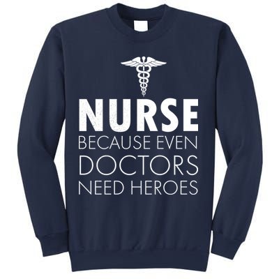 Nurse Because Even Doctors Need Heroes Sweatshirt