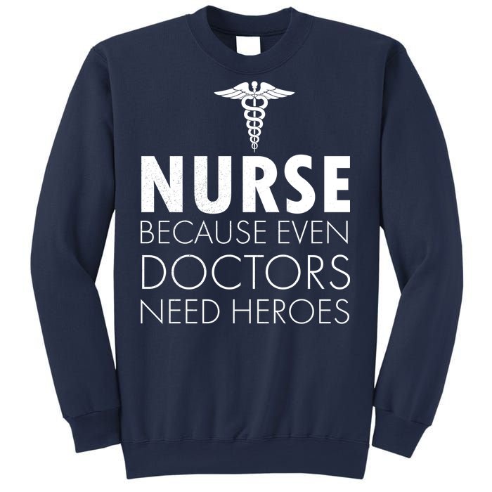 Nurse Because Even Doctors Need Heroes Sweatshirt