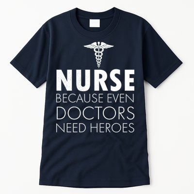 Nurse Because Even Doctors Need Heroes Tall T-Shirt