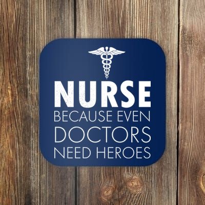 Nurse Because Even Doctors Need Heroes Coaster