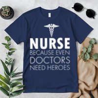 Nurse Because Even Doctors Need Heroes Premium T-Shirt