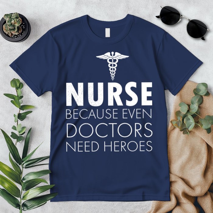 Nurse Because Even Doctors Need Heroes Premium T-Shirt