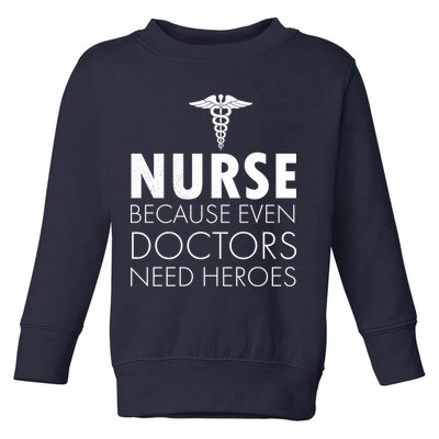 Nurse Because Even Doctors Need Heroes Toddler Sweatshirt