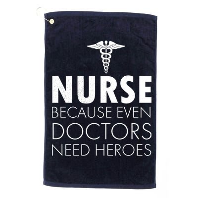 Nurse Because Even Doctors Need Heroes Golf Towel
