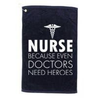 Nurse Because Even Doctors Need Heroes Platinum Collection Golf Towel