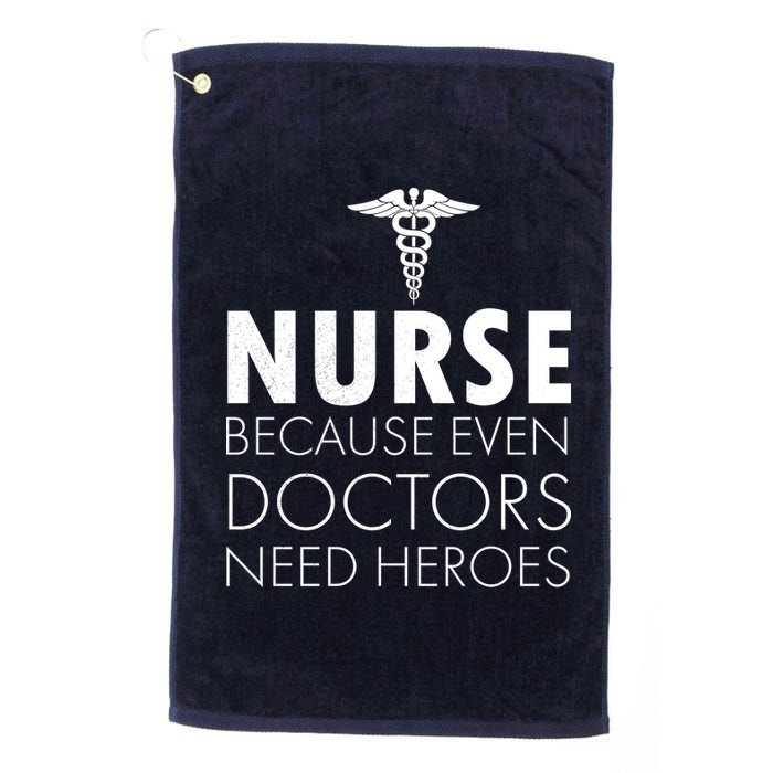 Nurse Because Even Doctors Need Heroes Platinum Collection Golf Towel