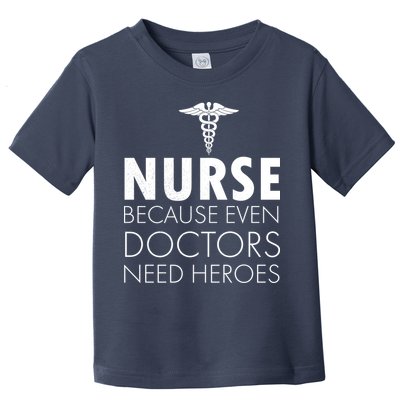 Nurse Because Even Doctors Need Heroes Toddler T-Shirt