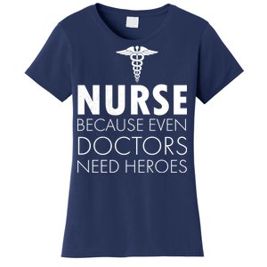 Nurse Because Even Doctors Need Heroes Women's T-Shirt