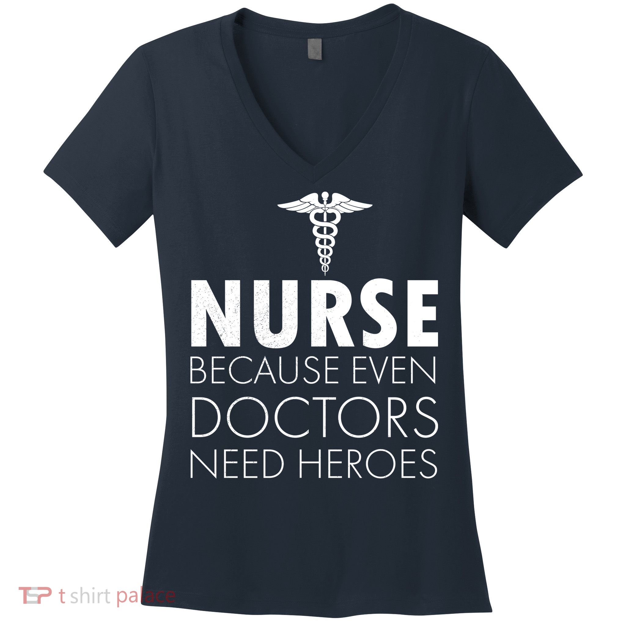 Nurse Because Even Doctors Need Heroes Women's V-Neck T-Shirt