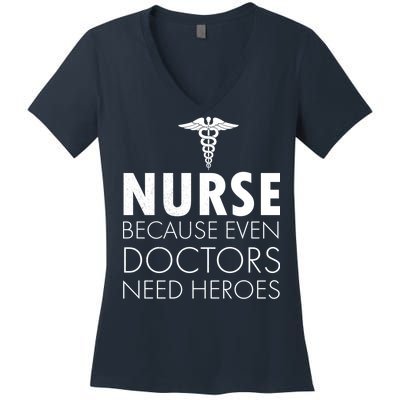 Nurse Because Even Doctors Need Heroes Women's V-Neck T-Shirt