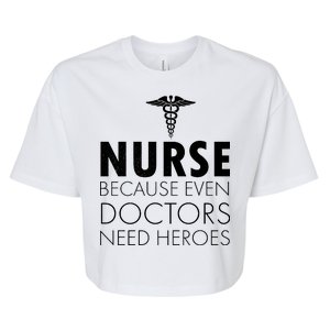 Nurse Because Even Doctors Need Heroes Bella+Canvas Jersey Crop Tee